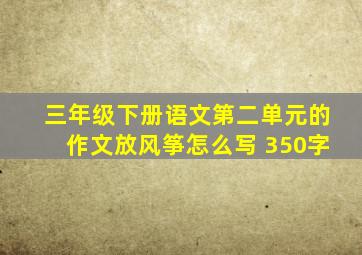 三年级下册语文第二单元的作文放风筝怎么写 350字